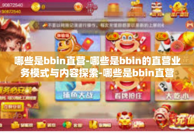 哪些是bbin直营-哪些是bbin的直营业务模式与内容探索-哪些是bbin直营