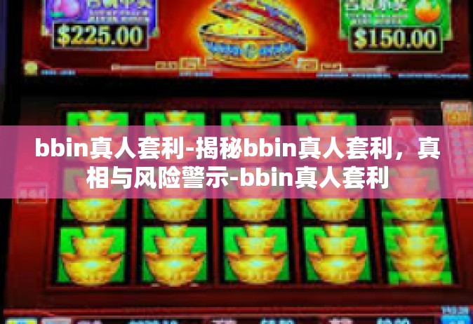 bbin真人套利-揭秘bbin真人套利，真相与风险警示-bbin真人套利