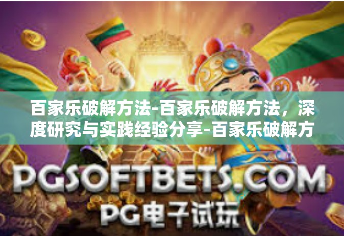 百家乐破解方法-百家乐破解方法，深度研究与实践经验分享-百家乐破解方法