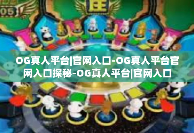 OG真人平台|官网入口-OG真人平台官网入口探秘-OG真人平台|官网入口