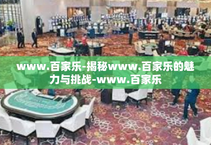 www.百家乐-揭秘www.百家乐的魅力与挑战-www.百家乐