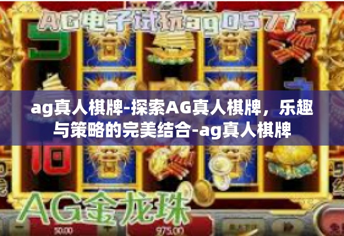 ag真人棋牌-探索AG真人棋牌，乐趣与策略的完美结合-ag真人棋牌