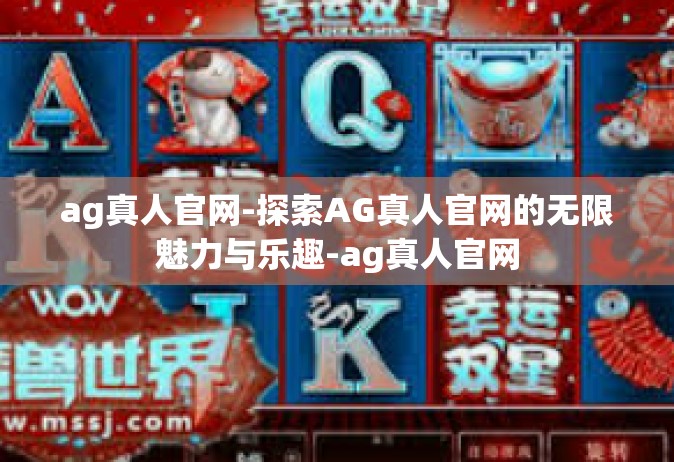 ag真人官网-探索AG真人官网的无限魅力与乐趣-ag真人官网