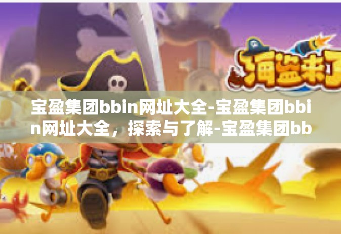 宝盈集团bbin网址大全-宝盈集团bbin网址大全，探索与了解-宝盈集团bbin网址大全