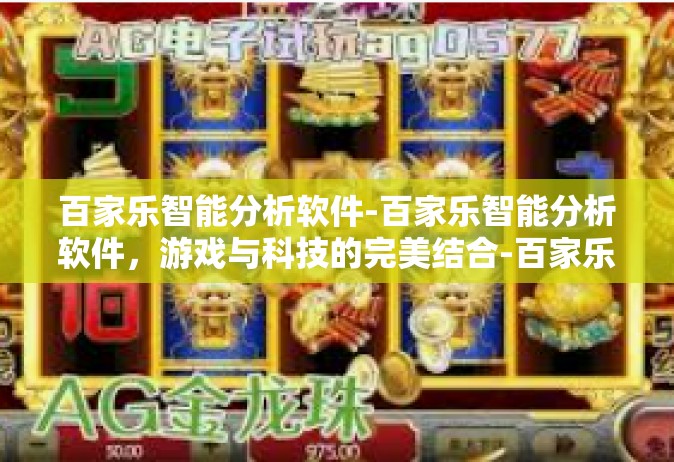 百家乐智能分析软件-百家乐智能分析软件，游戏与科技的完美结合-百家乐智能分析软件