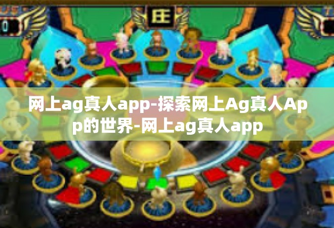 网上ag真人app-探索网上Ag真人App的世界-网上ag真人app