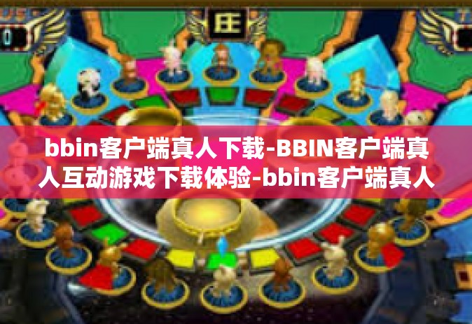 bbin客户端真人下载-BBIN客户端真人互动游戏下载体验-bbin客户端真人下载