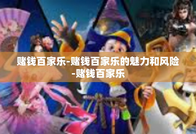 赌钱百家乐-赌钱百家乐的魅力和风险-赌钱百家乐