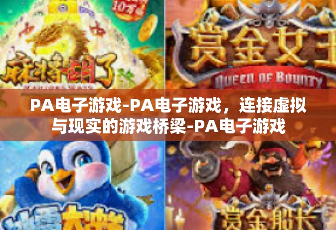 PA电子游戏-PA电子游戏，连接虚拟与现实的游戏桥梁-PA电子游戏