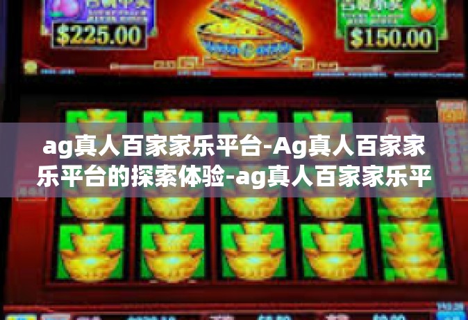 ag真人百家家乐平台-Ag真人百家家乐平台的探索体验-ag真人百家家乐平台