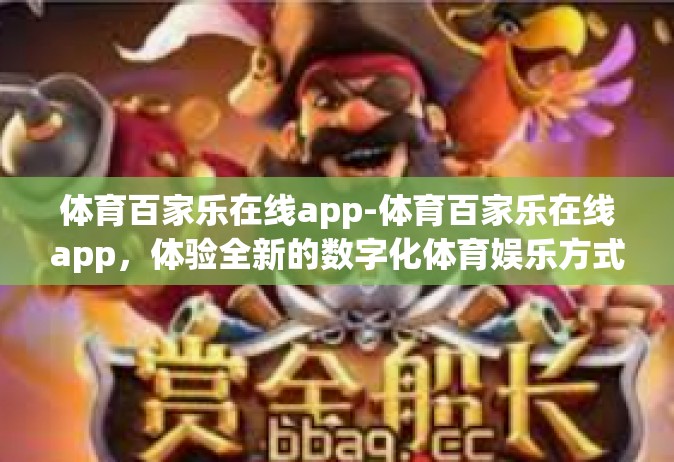 体育百家乐在线app-体育百家乐在线app，体验全新的数字化体育娱乐方式-体育百家乐在线app