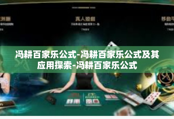 冯耕百家乐公式-冯耕百家乐公式及其应用探索-冯耕百家乐公式