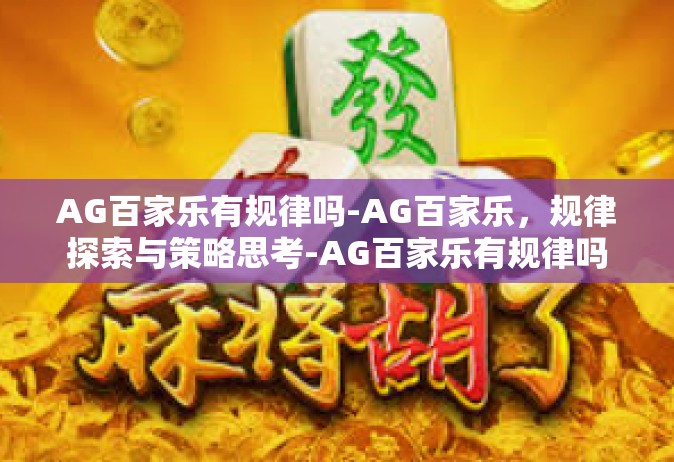 AG百家乐有规律吗-AG百家乐，规律探索与策略思考-AG百家乐有规律吗