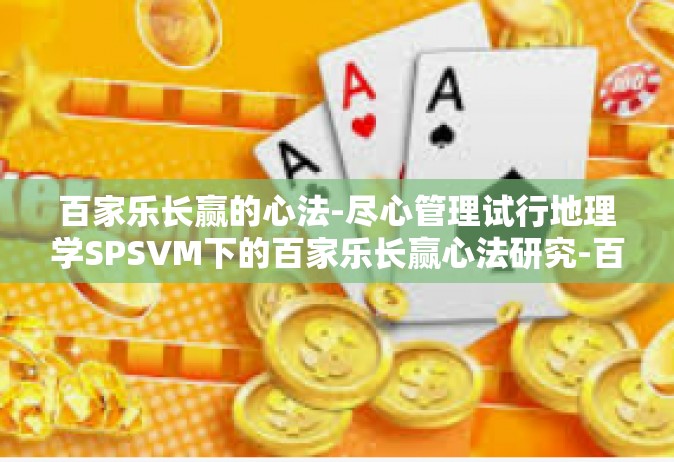 百家乐长赢的心法-尽心管理试行地理学SPSVM下的百家乐长赢心法研究-百家乐长赢的心法