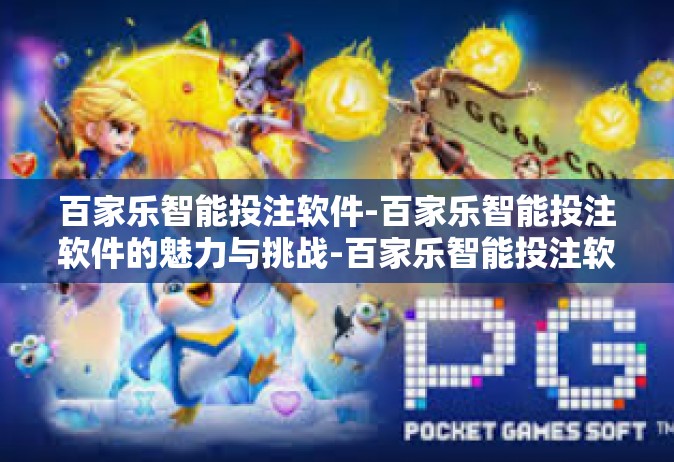 百家乐智能投注软件-百家乐智能投注软件的魅力与挑战-百家乐智能投注软件