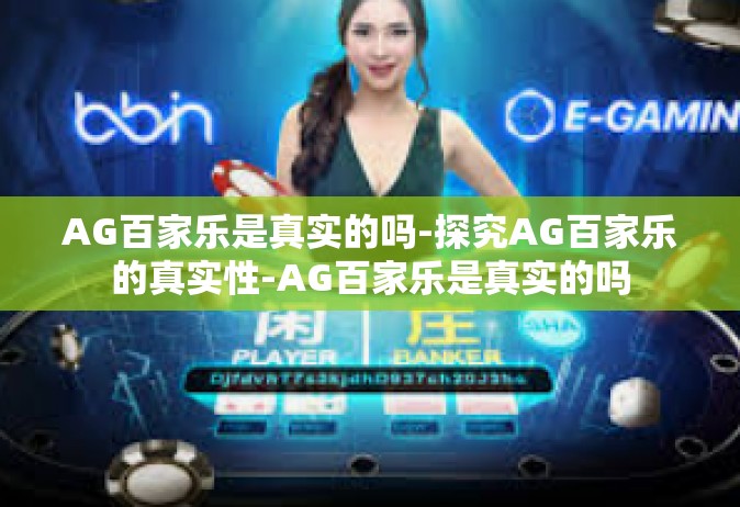 AG百家乐是真实的吗-探究AG百家乐的真实性-AG百家乐是真实的吗