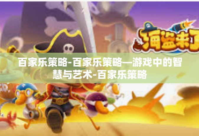 百家乐策略-百家乐策略—游戏中的智慧与艺术-百家乐策略