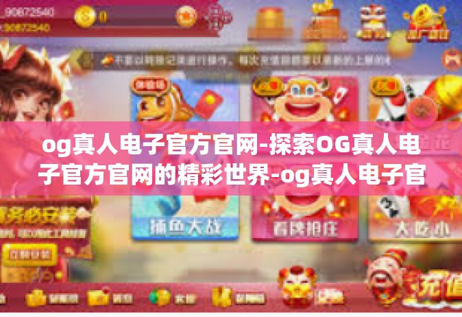 og真人电子官方官网-探索OG真人电子官方官网的精彩世界-og真人电子官方官网