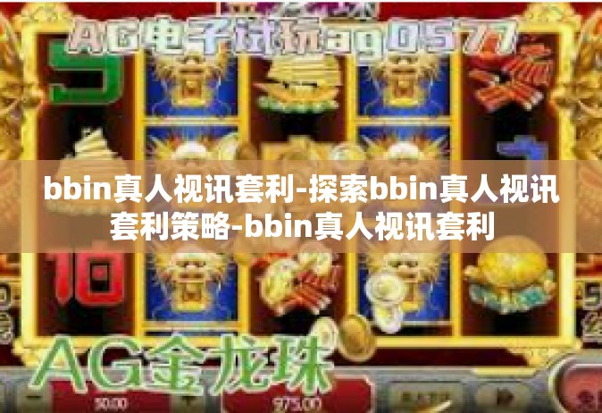 bbin真人视讯套利-探索bbin真人视讯套利策略-bbin真人视讯套利