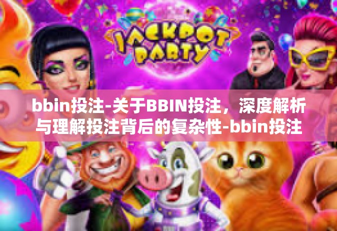bbin投注-关于BBIN投注，深度解析与理解投注背后的复杂性-bbin投注