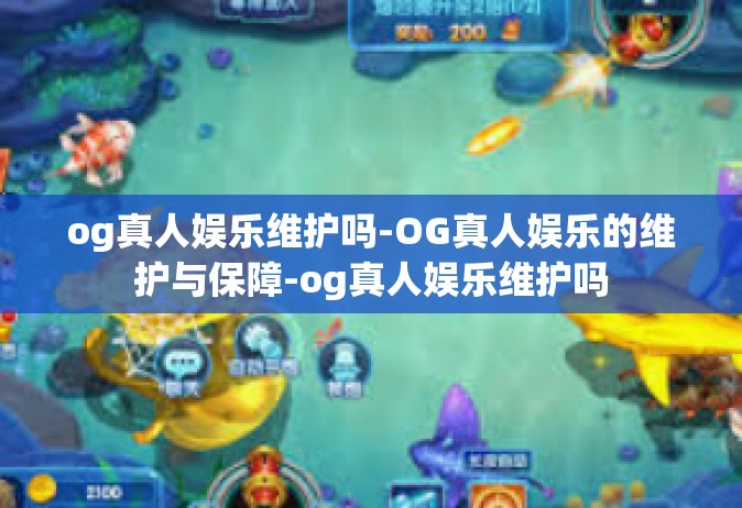 og真人娱乐维护吗-OG真人娱乐的维护与保障-og真人娱乐维护吗