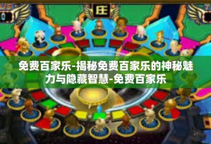 免费百家乐-揭秘免费百家乐的神秘魅力与隐藏智慧-免费百家乐
