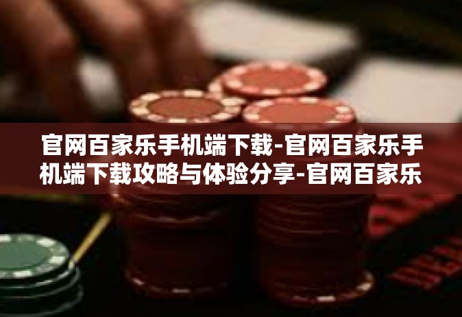 官网百家乐手机端下载-官网百家乐手机端下载攻略与体验分享-官网百家乐手机端下载