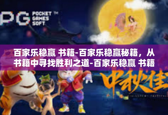 百家乐稳赢 书籍-百家乐稳赢秘籍，从书籍中寻找胜利之道-百家乐稳赢 书籍