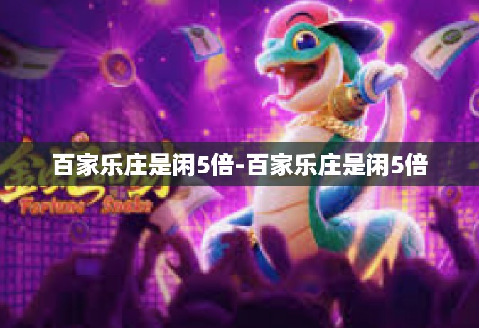 百家乐庄是闲5倍-百家乐庄是闲5倍
