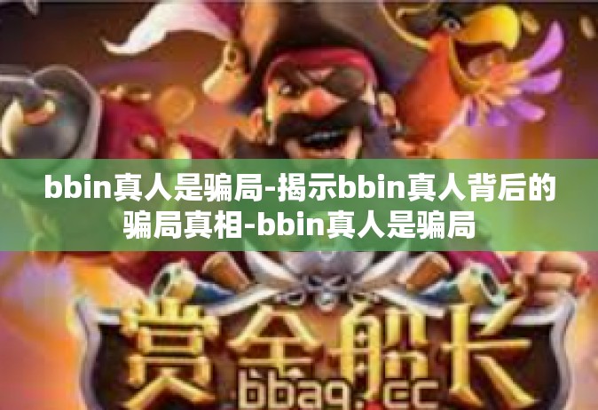 bbin真人是骗局-揭示bbin真人背后的骗局真相-bbin真人是骗局