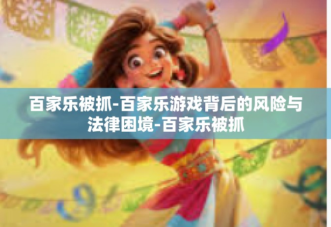 百家乐被抓-百家乐游戏背后的风险与法律困境-百家乐被抓
