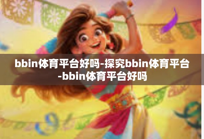 bbin体育平台好吗-探究bbin体育平台-bbin体育平台好吗