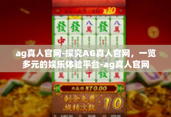 ag真人官网-探究AG真人官网，一览多元的娱乐体验平台-ag真人官网