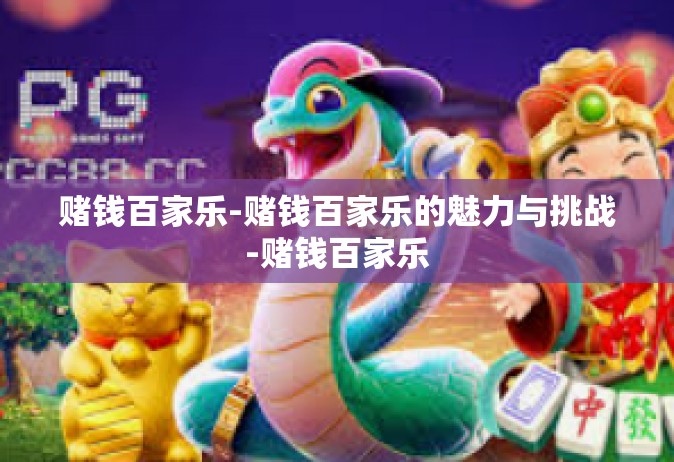 赌钱百家乐-赌钱百家乐的魅力与挑战-赌钱百家乐