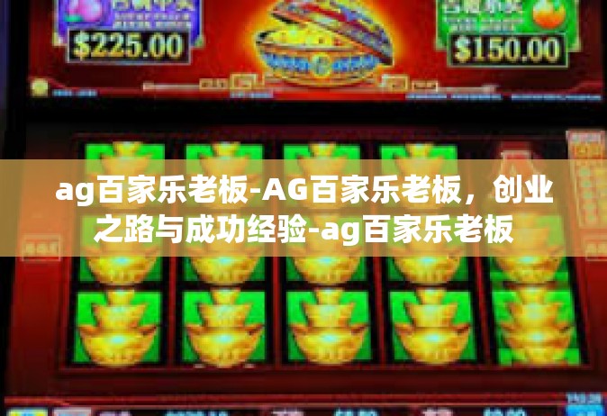 ag百家乐老板-AG百家乐老板，创业之路与成功经验-ag百家乐老板