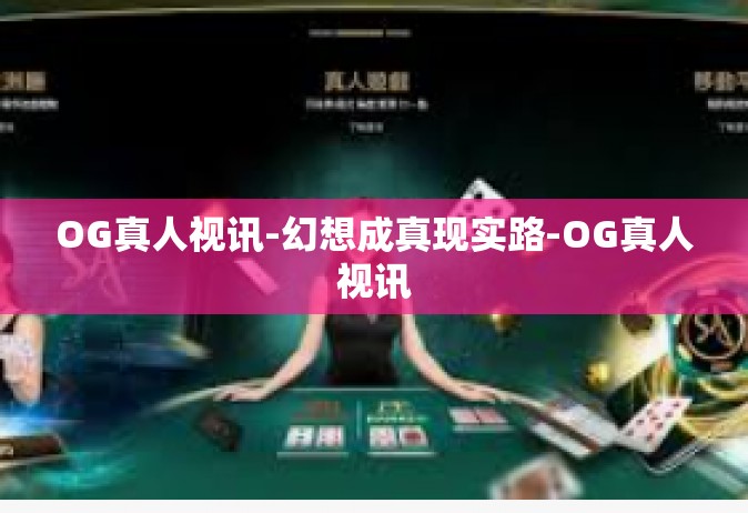 OG真人视讯-幻想成真现实路-OG真人视讯