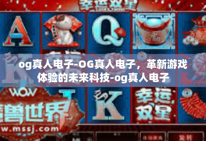 og真人电子-OG真人电子，革新游戏体验的未来科技-og真人电子