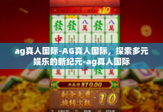 ag真人国际-AG真人国际，探索多元娱乐的新纪元-ag真人国际