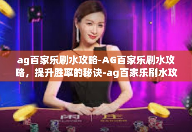 ag百家乐刷水攻略-AG百家乐刷水攻略，提升胜率的秘诀-ag百家乐刷水攻略
