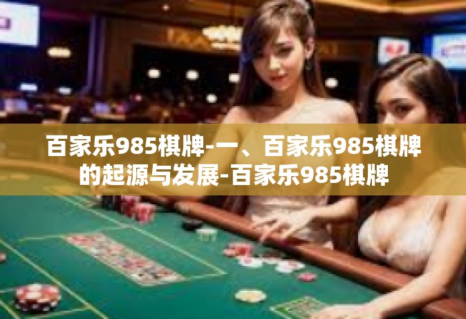 百家乐985棋牌-一、百家乐985棋牌的起源与发展-百家乐985棋牌