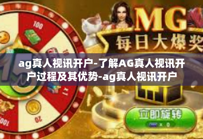 ag真人视讯开户-了解AG真人视讯开户过程及其优势-ag真人视讯开户