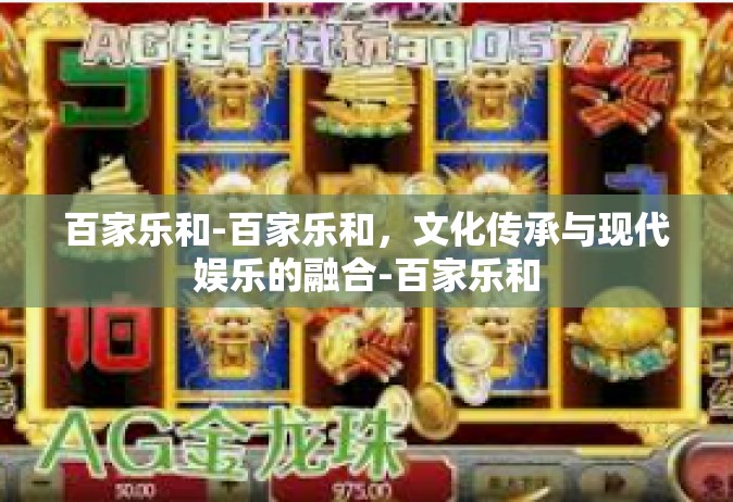 百家乐和-百家乐和，文化传承与现代娱乐的融合-百家乐和