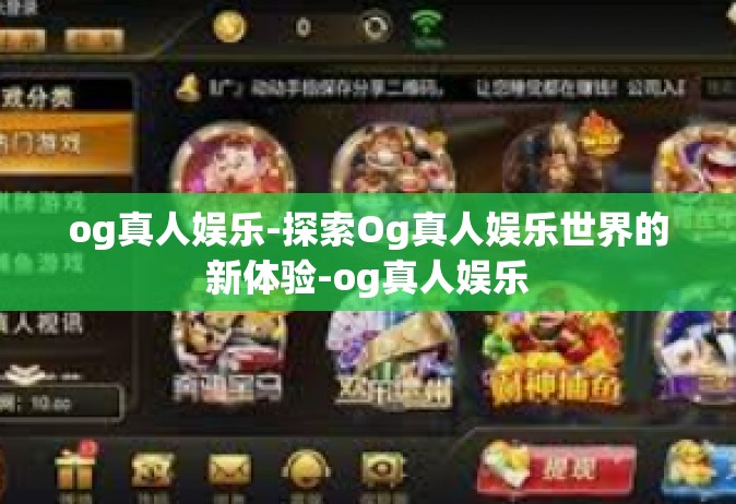 og真人娱乐-探索Og真人娱乐世界的新体验-og真人娱乐