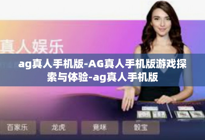 ag真人手机版-AG真人手机版游戏探索与体验-ag真人手机版