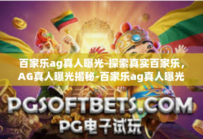 百家乐ag真人曝光-探索真实百家乐，AG真人曝光揭秘-百家乐ag真人曝光