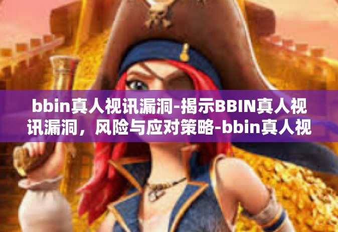 bbin真人视讯漏洞-揭示BBIN真人视讯漏洞，风险与应对策略-bbin真人视讯漏洞