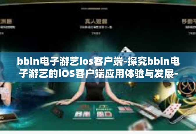 bbin电子游艺ios客户端-探究bbin电子游艺的iOS客户端应用体验与发展-bbin电子游艺ios客户端