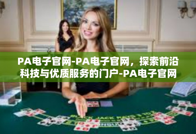 PA电子官网-PA电子官网，探索前沿科技与优质服务的门户-PA电子官网