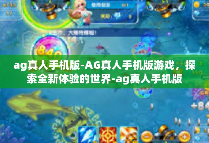 ag真人手机版-AG真人手机版游戏，探索全新体验的世界-ag真人手机版