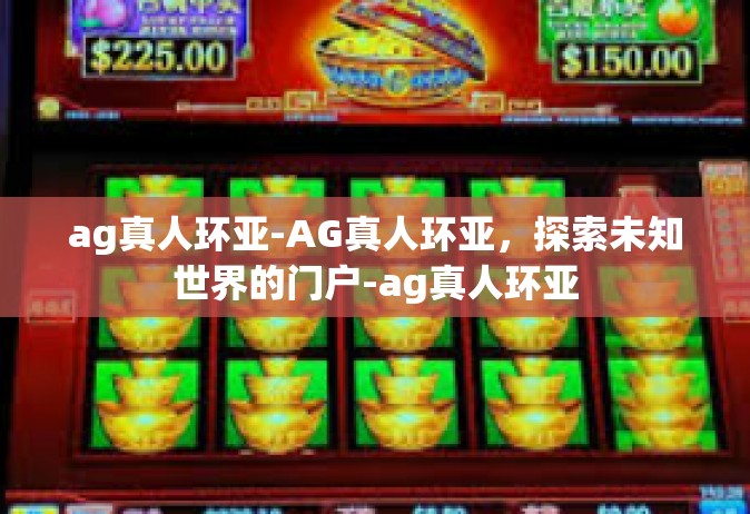 ag真人环亚-AG真人环亚，探索未知世界的门户-ag真人环亚